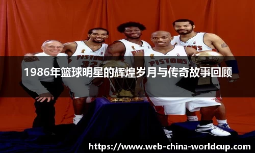 1986年篮球明星的辉煌岁月与传奇故事回顾